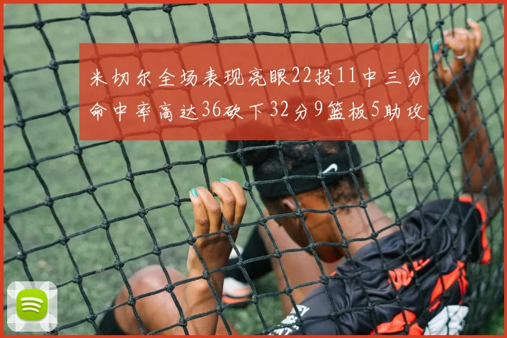 米切尔全场表现亮眼22投11中三分命中率高达36砍下32分9篮板5助攻正负值13