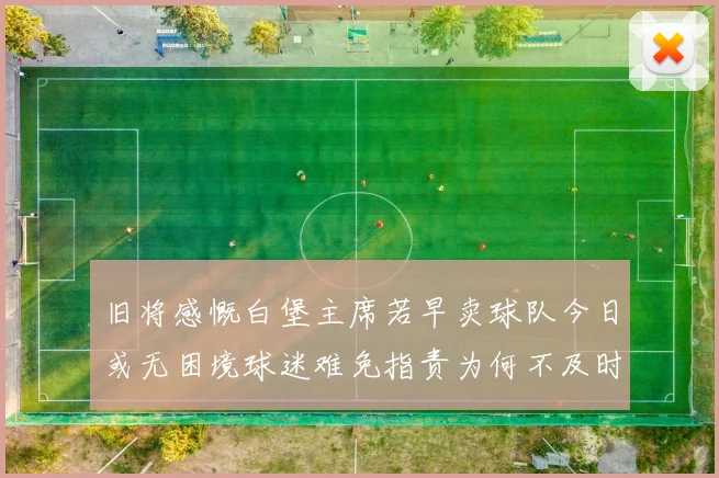 旧将感慨白堡主席若早卖球队今日或无困境球迷难免指责为何不及时出售